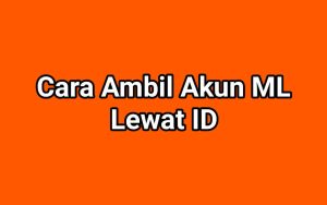 Cara Ambil Akun ML Lewat ID