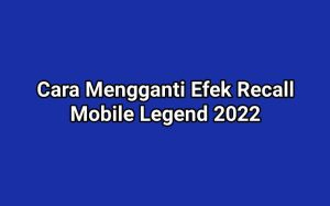 Cara Mengganti Efek Recall Mobile Legend 2022