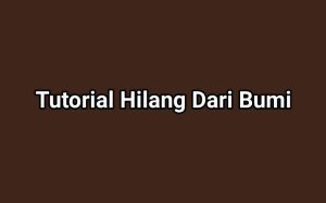 Tutorial Hilang Dari Bumi