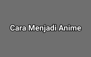 Tutorial Menjadi Anime