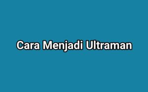 Cara Menjadi Ultraman