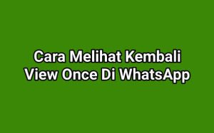 Cara Melihat Kembali View Once Di WhatsApp