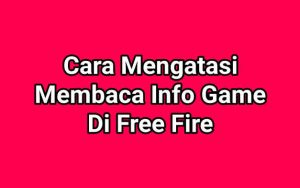 Cara Mengatasi Membaca Info Game Di Free Fire